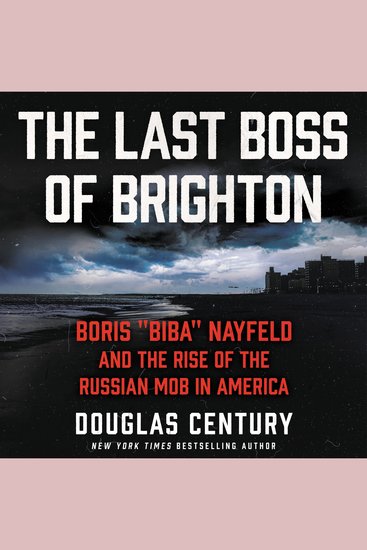 The Last Boss of Brighton - Boris “Biba” Nayfeld and the Rise of the Russian Mob in America - cover