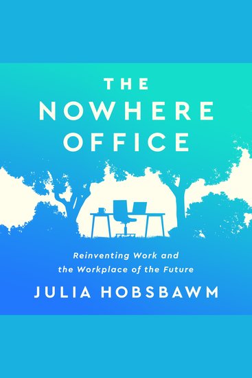 The Nowhere Office - Reinventing Work and the Workplace of the Future - cover