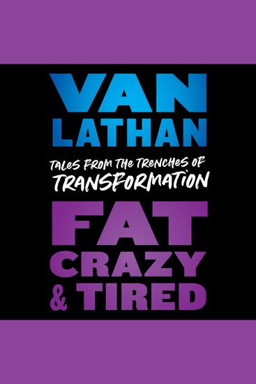 Fat Crazy and Tired - Tales from the Trenches of Transformation - cover