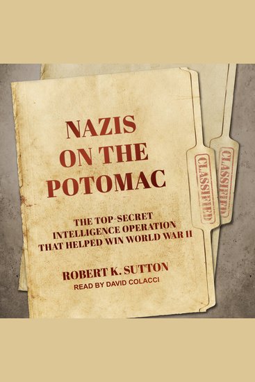 Nazis on the Potomac - The Top-Secret Intelligence Operation that Helped Win World War II - cover