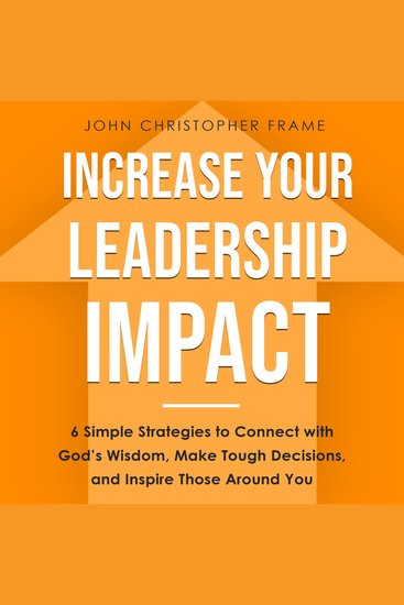 Increase Your Leadership Impact - 6 Simple Strategies to Connect with God’s Wisdom Make Tough Decisions and Inspire Those Around You - cover