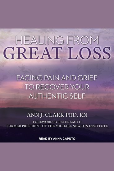 Healing From Great Loss - Facing Pain and Grief to Recover Your Authentic Self - cover