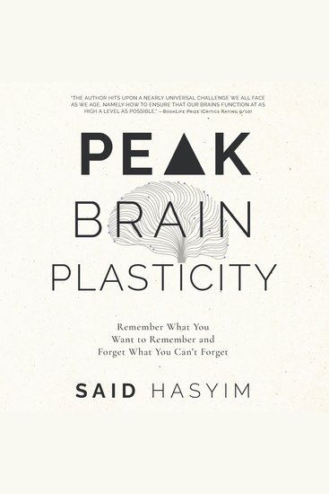Peak Brain Plasticity - Remember What You Want to Remember and Forget What You Can't Forget - cover