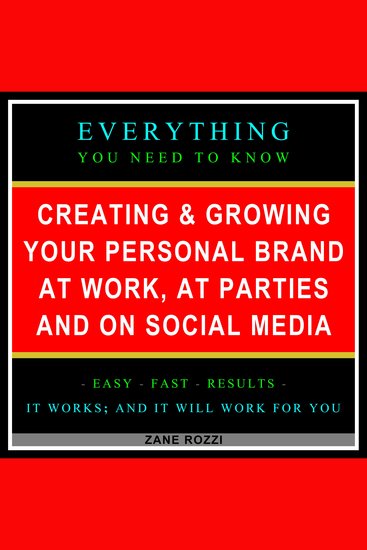 Creating & Growing Your Personal Brand at Work at Parties and on Social Media - Everything You Need to Know - Easy Fast Results - It Works; and It Will Work for You - cover