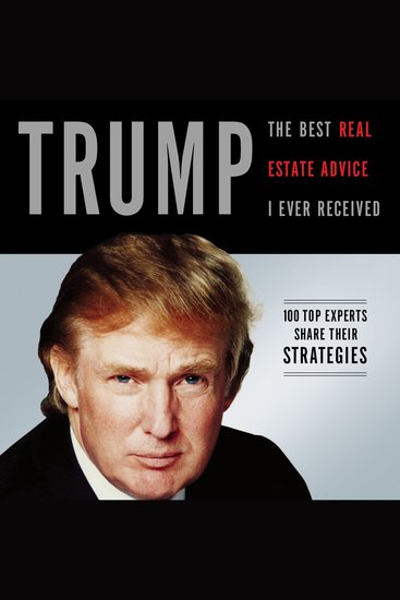 Trump: The Best Real Estate Advice I Ever Received - 100 Top Experts Share Their Strategies - cover