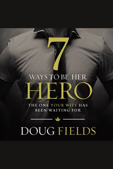 7 Ways to Be Her Hero - The One Your Wife Has Been Waiting For - cover