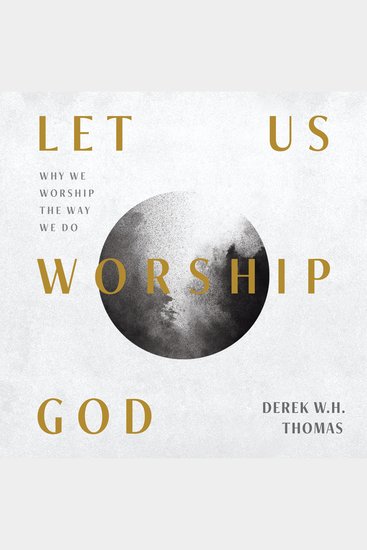 Let Us Worship God - Why We Worship the Way We Do - cover