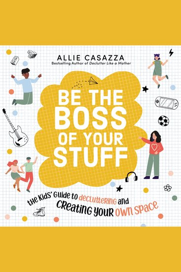 Be the Boss of Your Stuff - The Kids’ Guide to Decluttering and Creating Your Own Space - cover