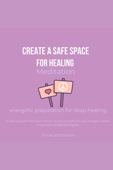 Create A Safe Space for Healing Meditation Energetic preparation for deep healing - protect yourself from astral attacks guard yourself with your energetic teams angels spirit guides safe figures - cover