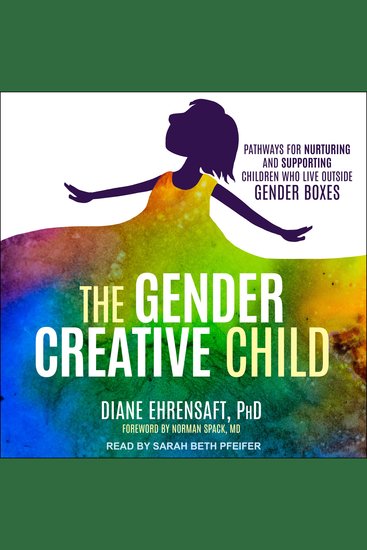 The Gender Creative Child - Pathways for Nurturing and Supporting Children Who Live Outside Gender Boxes - cover