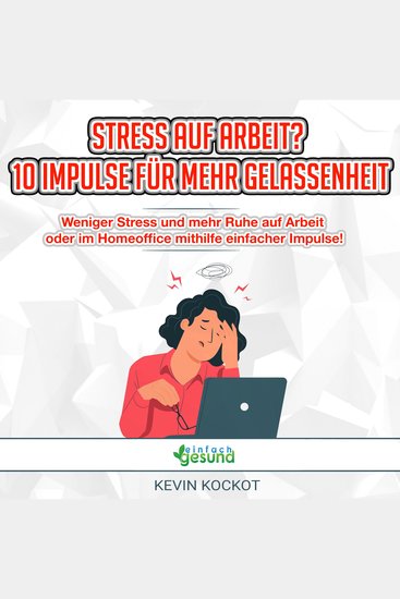 Stress auf Arbeit? 10 Impulse für mehr Gelassenheit - Weniger Stress und mehr Ruhe auf Arbeit oder im Homeoffice mithilfe einfacher Impulse! - cover