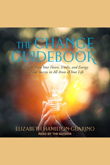 The Change Guidebook - How to Align Your Heart Truths and Energy to Find Success in All Areas of Your Life - cover