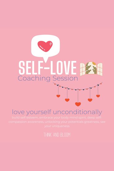 Self-Love Coaching Session - love yourself unconditionally - build self-esteem embrace your body mind spirit deep self-compassion awareness unlocking your potentials greatness see your uniqueness - cover