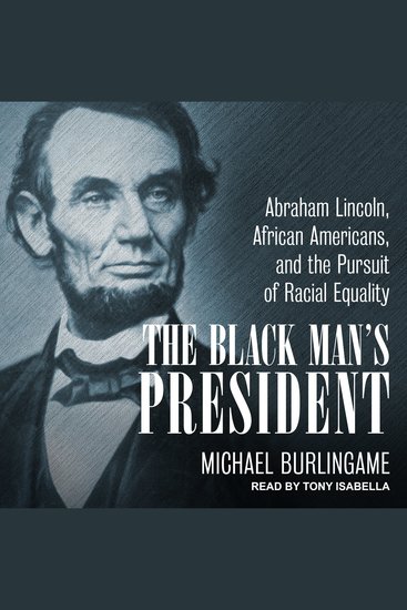 The Black Man's President - Abraham Lincoln African Americans & the Pursuit of Racial Equality - cover