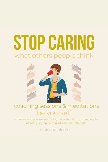 Stop caring what others people think Coaching sessions & Meditations be yourself - shine as who you are start living be authentic no more people pleasing saying no to guilt embrace strength - cover
