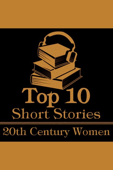 Top 10 Short Stories The - 20th Century Women - The top ten short stories of the 20th Century written by female authors - cover