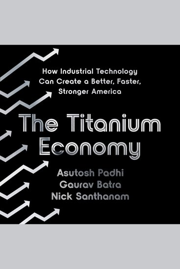 The Titanium Economy - How Industrial Technology Can Create a Better Faster Stronger America - cover