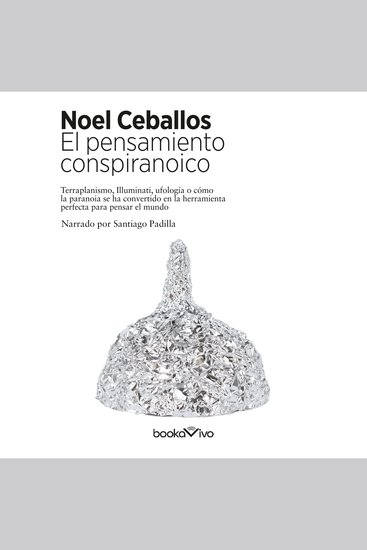 El pensamiento conspiranoico - Terraplanismo Illuminati ufología o cómo la paranoia se ha convertido en la herramienta perfecta para pensar el mundo - cover