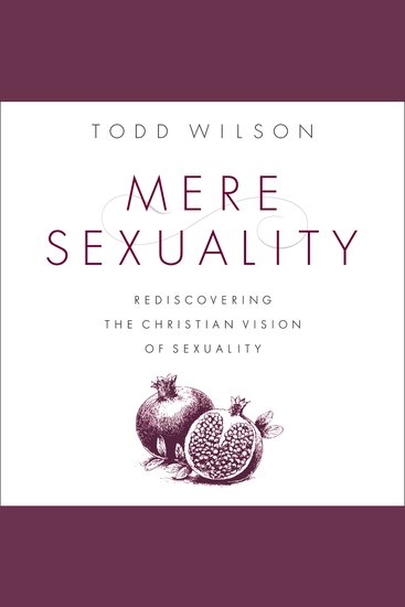 Mere Sexuality - Rediscovering the Christian Vision of Sexuality - cover