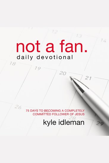 Not a Fan Daily Devotional - 75 Days to Becoming a Completely Committed Follower of Jesus - cover