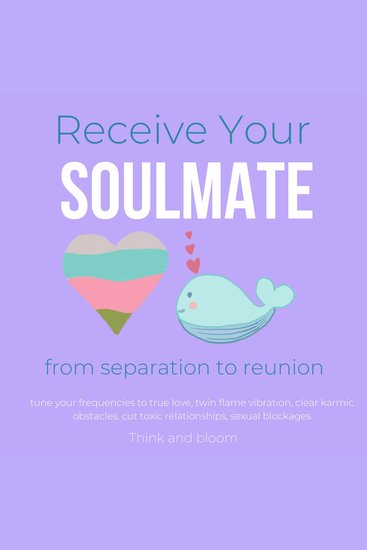 Receive Your Soulmate from separation to reunion meet your other half - tune your frequencies to true love twin flame vibration clear karmic obstacles cut toxic relationships sexual blockages - cover