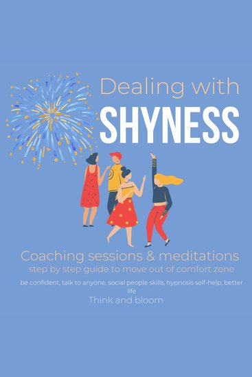 Dealing with Shyness Coaching sessions & meditations step by step guide to move out of comfort zone - be confident talk to anyone social people skills hypnosis self-help better life - cover
