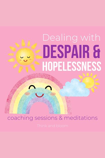 Dealing with Despair & Hopelessness Coaching Sessions & Meditations Finding happiness passions for life - Feel good again transform dark energies sadness pain crushed profound healings comfort - cover