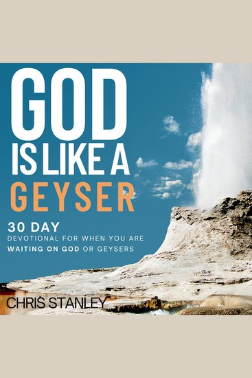 God is Like a Geyser - 30 Day Devotional For When You Are Waiting on God or Geysers - cover