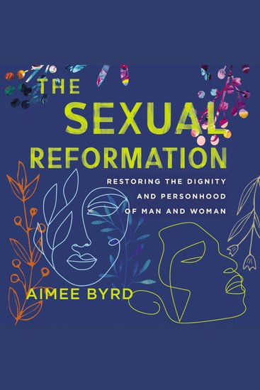 The Sexual Reformation - Restoring the Dignity and Personhood of Man and Woman - cover