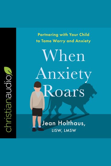 When Anxiety Roars - Partnering with Your Child to Tame Worry and Anxiety - cover