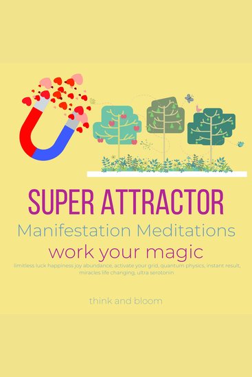 Super Attractor Manifestation Meditations work your magic - limitless luck happiness joy abundance activate your grid quantum physics instant result miracles life changing ultra serotonin - cover