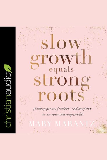 Slow Growth Equals Strong Roots - Finding Grace Freedom and Purpose in an Overachieving World - cover