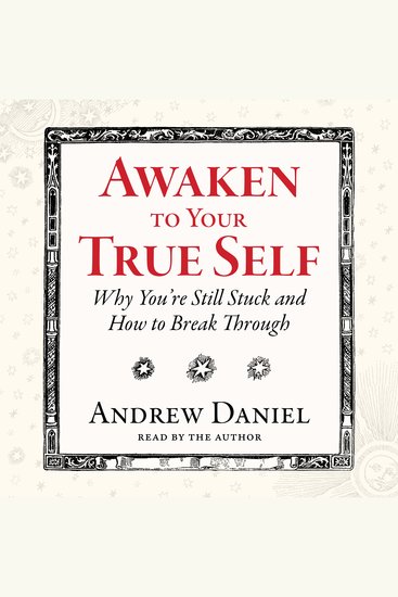 Awaken to Your True Self - Why You're Still Stuck and How to Break Through - cover