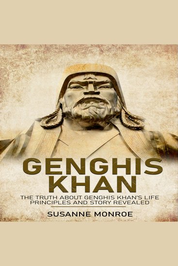 Genghis Khan - The truth about Genghis Khan’s life and political principles revealed - cover