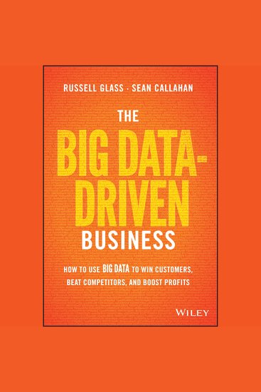 The Big Data-Driven Business - How to Use Big Data to Win Customers Beat Competitors and Boost Profits - cover