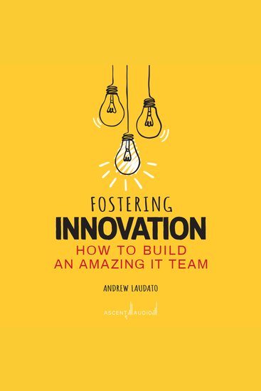 Fostering Innovation - How to Build an Amazing It Team - cover