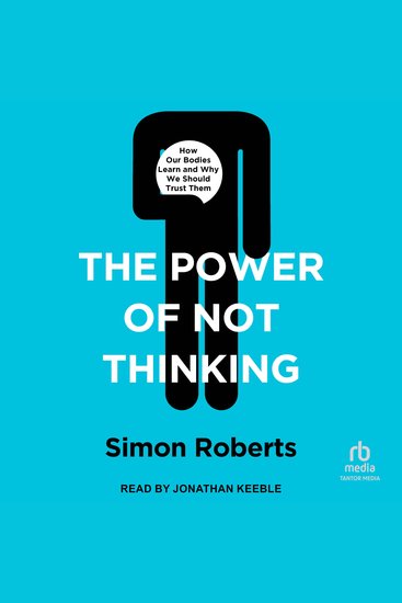 The Power of Not Thinking - How Our Bodies Learn and Why We Should Trust Them - cover
