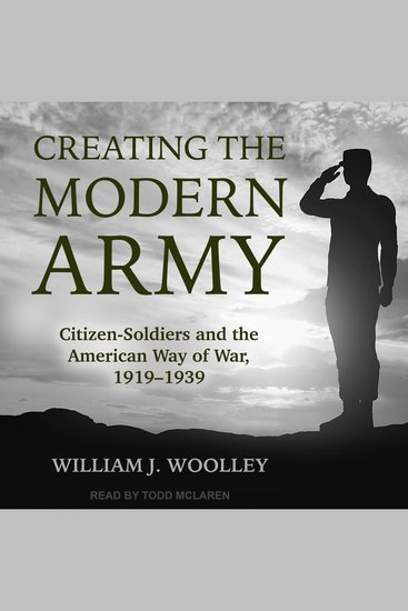 Creating the Modern Army - Citizen-Soldiers and the American Way of War 1919-1939 - cover