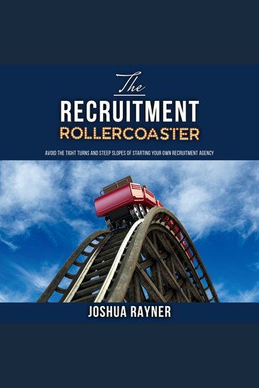 The Recruitment Rollercoaster - Avoid the tight turns and steep slopes of starting your own agency - cover