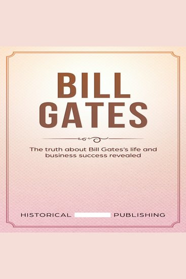 Bill Gates - The truth about Bill Gates’s life and business success revealed - cover