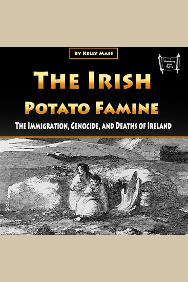 The Irish Potato Famine - The Immigration Genocide and Deaths of Ireland - cover