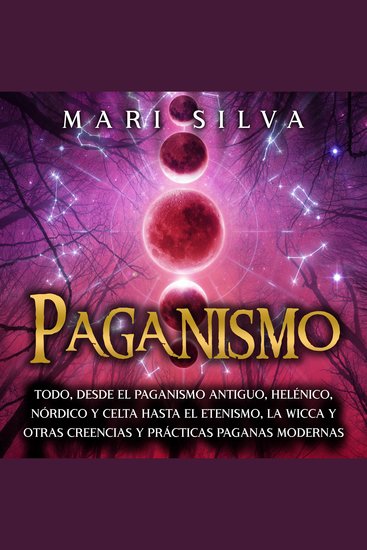 Paganismo: Todo desde el Paganismo Antiguo Helénico Nórdico y Celta hasta el Etenismo la Wicca y Otras Creencias y Prácticas Paganas Modernas - cover