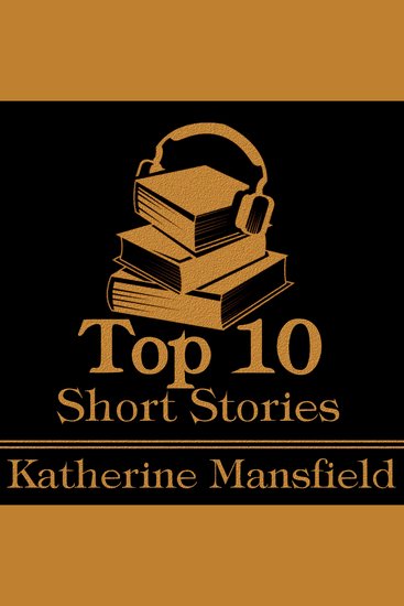 Top 10 Short Stories The - Katherine Mansfield - The top ten short stories written by New Zealand born modernist Katherine Mansfield - cover