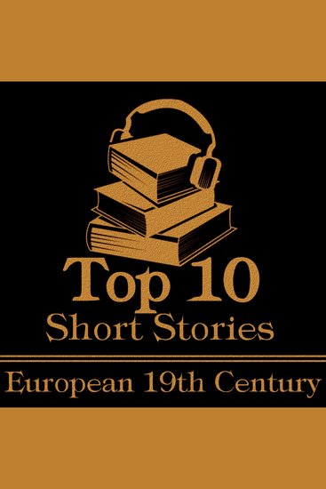 Top 10 Short Stories The - European 19th - The top ten short stories written in the 19th Century by European authors - cover