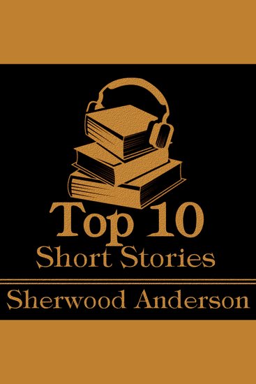 Top 10 Short Stories The - Sherwood Anderson - The top ten short stories written by Sherwood Anderson - cover