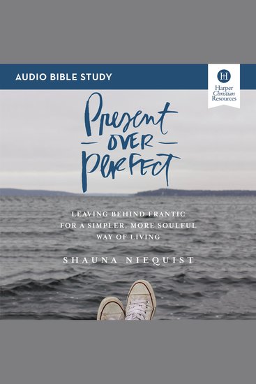 Present Over Perfect: Audio Bible Studies - Leaving Behind Frantic for a Simpler More Soulful Way of Living - cover