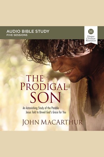 Prodigal Son The: Audio Bible Studies - An Astonishing Study of the Parable Jesus Told to Unveil God's Grace for You - cover