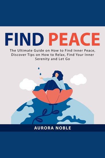 Find Peace: The Ultimate Guide on How to Find Inner Peace Discover Tips on How to Relax Find Your Inner Serenity and Let Go - cover