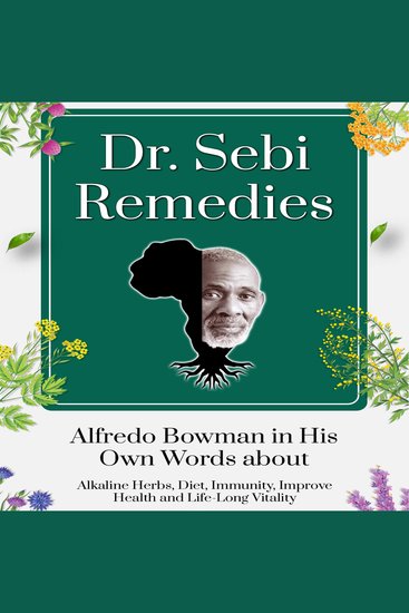Dr Sebi Remedies - Alfredo Bowman in His Own Words about Alkaline Herbs Diet Immunity Improve Health and Life-Long Vitality - cover