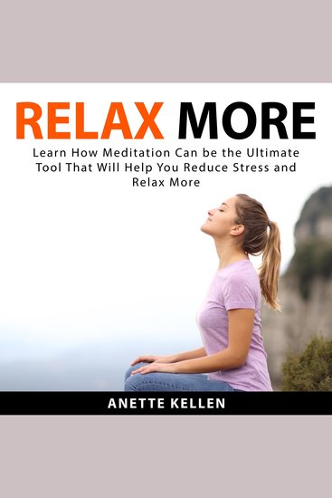 Relax More: Learn How Meditation Can be the Ultimate Tool That Will Help You Reduce Stress and Relax More - cover